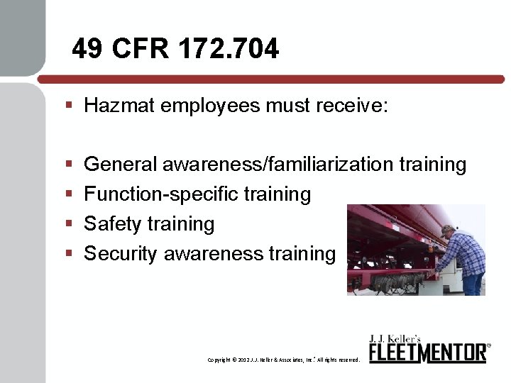 49 CFR 172. 704 § Hazmat employees must receive: § § General awareness/familiarization training