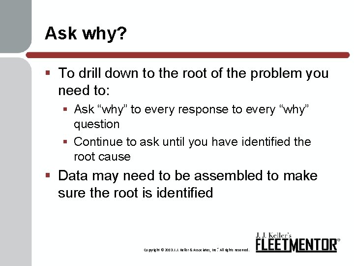 Ask why? § To drill down to the root of the problem you need