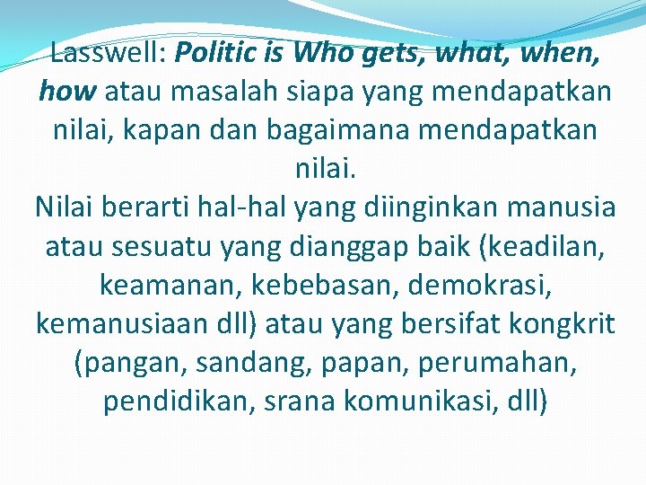 Lasswell: Politic is Who gets, what, when, how atau masalah siapa yang mendapatkan nilai,