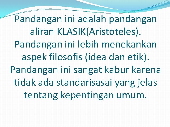 Pandangan ini adalah pandangan aliran KLASIK(Aristoteles). Pandangan ini lebih menekankan aspek filosofis (idea dan