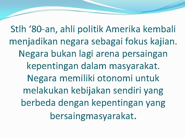 Stlh ‘ 80 -an, ahli politik Amerika kembali menjadikan negara sebagai fokus kajian. Negara