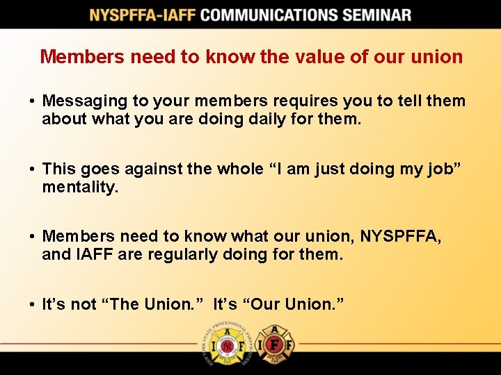 Members need to know the value of our union • Messaging to your members