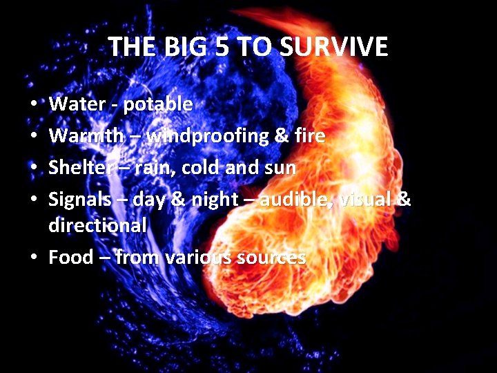 THE BIG 5 TO SURVIVE Water - potable Warmth – windproofing & fire Shelter