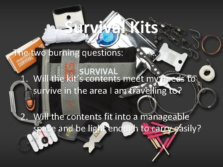 Survival Kits The two burning questions: 1. Will the kit’s contents meet my needs
