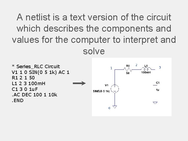 A netlist is a text version of the circuit which describes the components and
