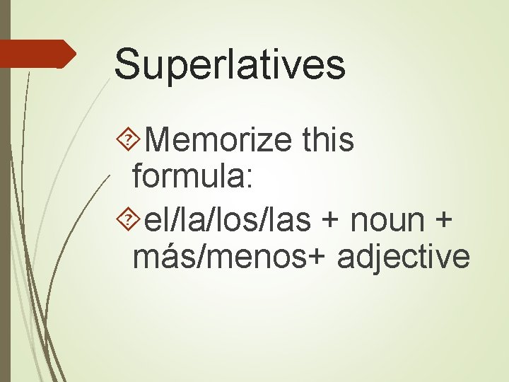 Superlatives Memorize this formula: el/la/los/las + noun + más/menos+ adjective 