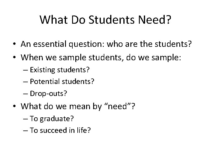 What Do Students Need? • An essential question: who are the students? • When