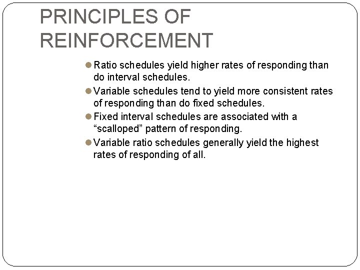 PRINCIPLES OF REINFORCEMENT Ratio schedules yield higher rates of responding than do interval schedules.