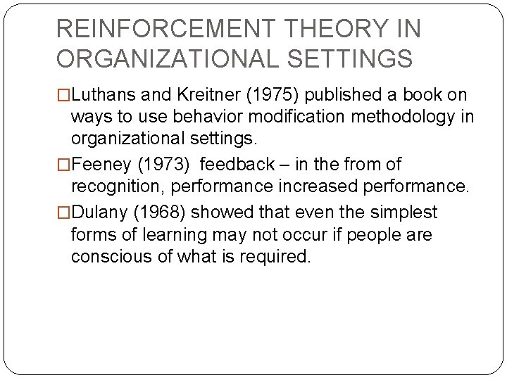 REINFORCEMENT THEORY IN ORGANIZATIONAL SETTINGS �Luthans and Kreitner (1975) published a book on ways