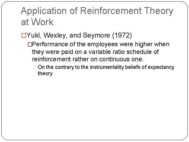 Application of Reinforcement Theory at Work �Yukl, Wexley, and Seymore (1972) �Performance of the