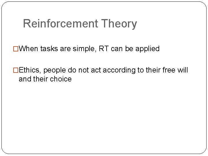 Reinforcement Theory �When tasks are simple, RT can be applied �Ethics, people do not