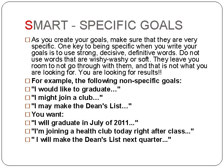 SMART - SPECIFIC GOALS � As you create your goals, make sure that they