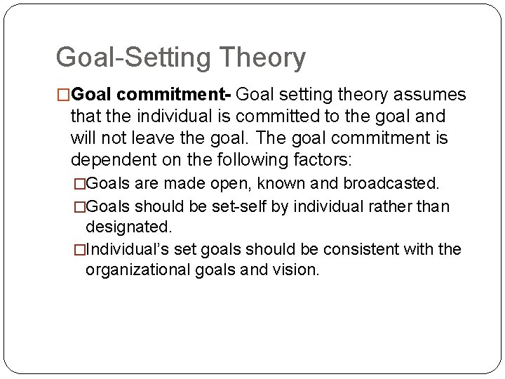 Goal-Setting Theory �Goal commitment- Goal setting theory assumes that the individual is committed to
