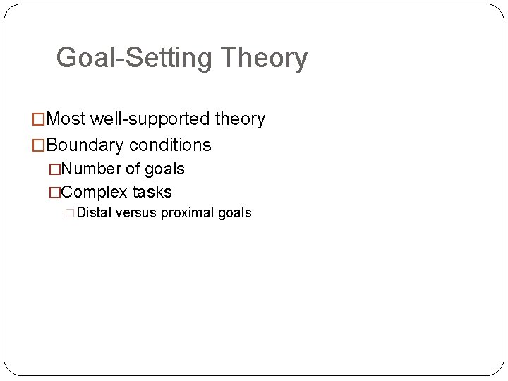 Goal-Setting Theory �Most well-supported theory �Boundary conditions �Number of goals �Complex tasks �Distal versus