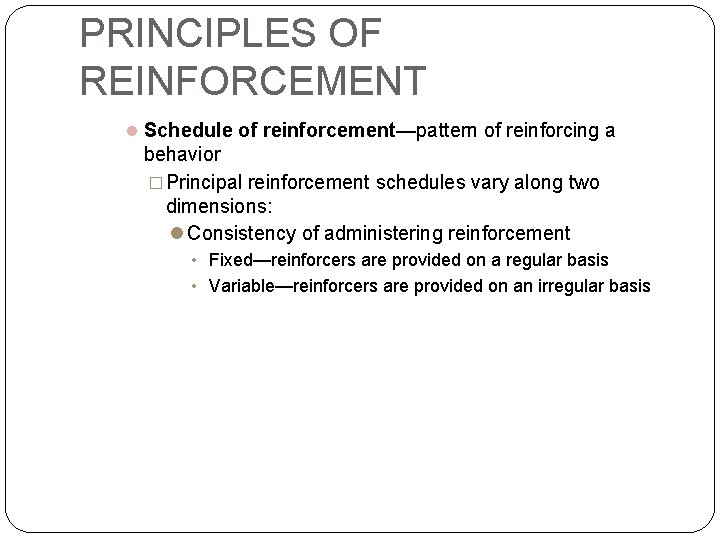 PRINCIPLES OF REINFORCEMENT Schedule of reinforcement—pattern of reinforcing a behavior � Principal reinforcement schedules