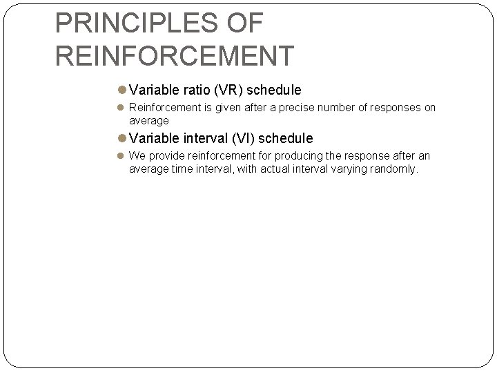 PRINCIPLES OF REINFORCEMENT Variable ratio (VR) schedule Reinforcement is given after a precise number