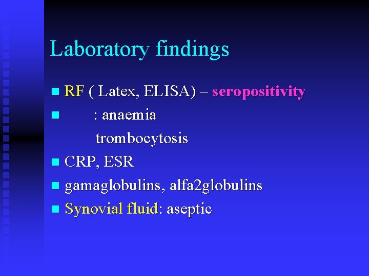 Laboratory findings RF ( Latex, ELISA) – seropositivity n : anaemia trombocytosis n CRP, Laboratory findings RF ( Latex, ELISA) – seropositivity n : anaemia trombocytosis n CRP,
