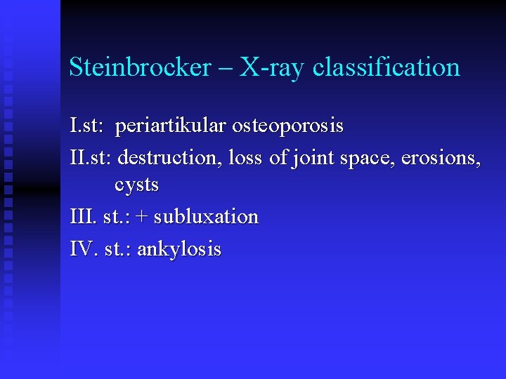 Steinbrocker – X-ray classification I. st: periartikular osteoporosis II. st: destruction, loss of joint Steinbrocker – X-ray classification I. st: periartikular osteoporosis II. st: destruction, loss of joint