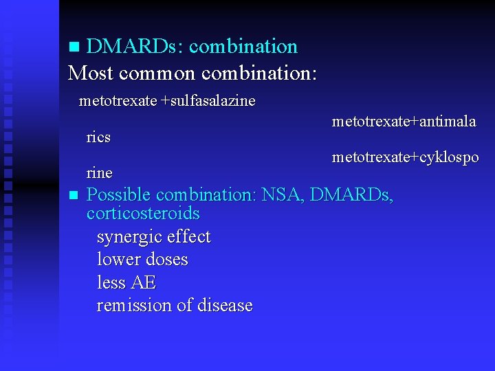 DMARDs: combination Most common combination: n metotrexate +sulfasalazine rics rine n metotrexate+antimala metotrexate+cyklospo Possible DMARDs: combination Most common combination: n metotrexate +sulfasalazine rics rine n metotrexate+antimala metotrexate+cyklospo Possible