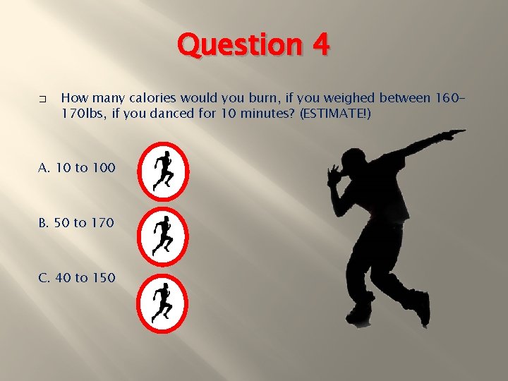 Question 4 � How many calories would you burn, if you weighed between 160170