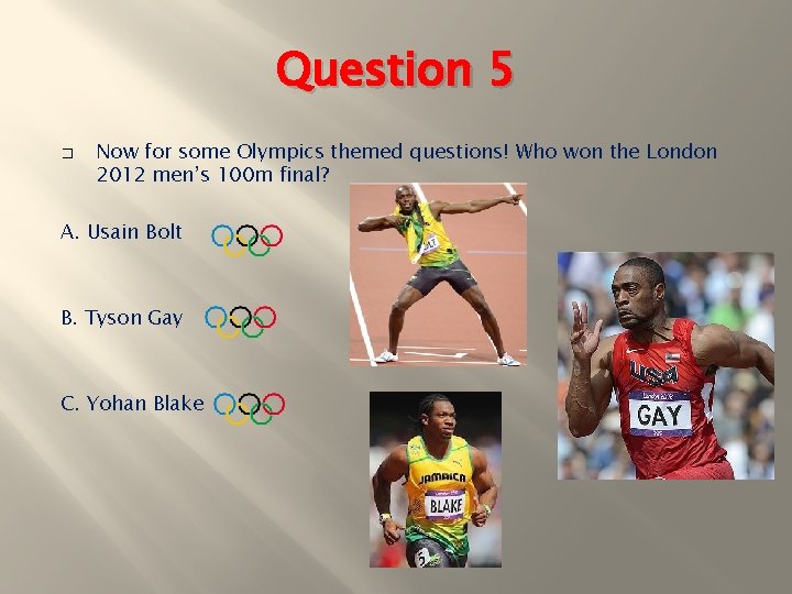 Question 5 � Now for some Olympics themed questions! Who won the London 2012