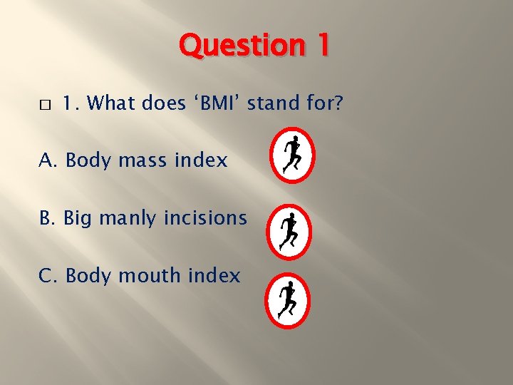 Question 1 � 1. What does ‘BMI’ stand for? A. Body mass index B.