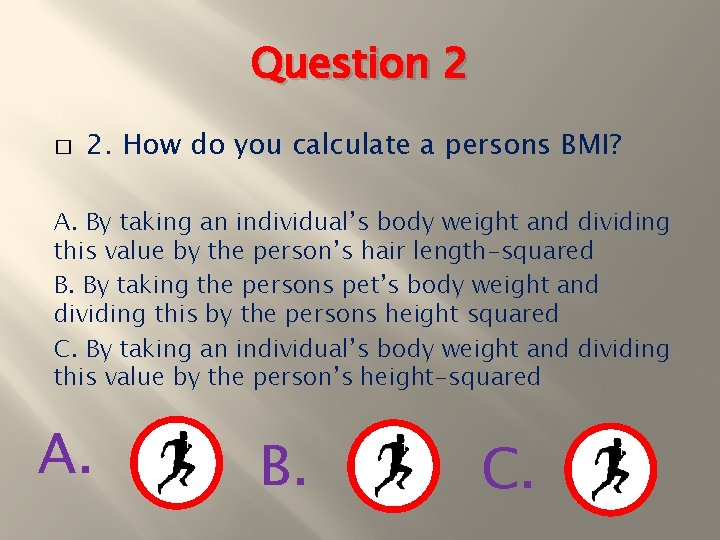 Question 2 � 2. How do you calculate a persons BMI? A. By taking