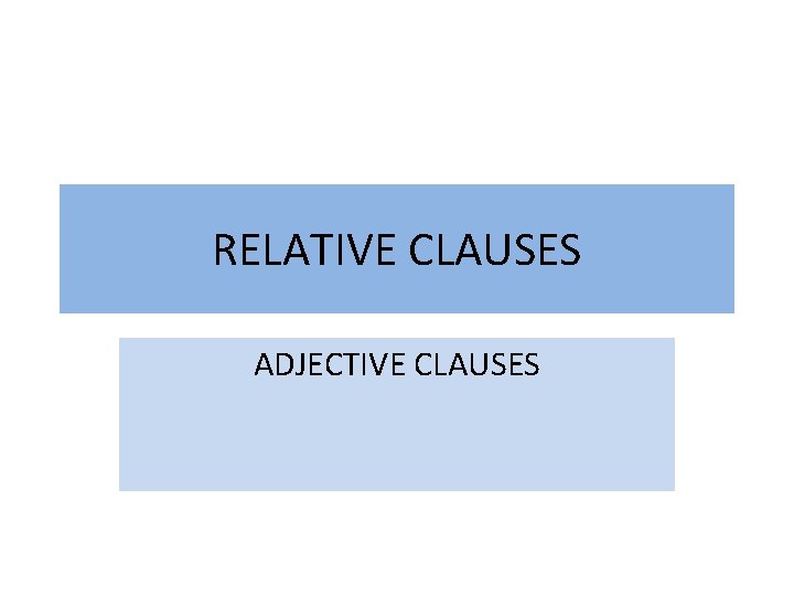 RELATIVE CLAUSES ADJECTIVE CLAUSES 