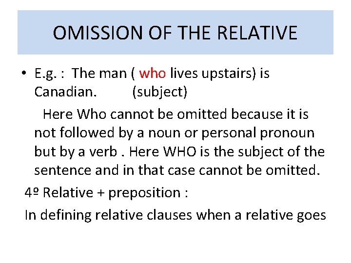 OMISSION OF THE RELATIVE • E. g. : The man ( who lives upstairs)