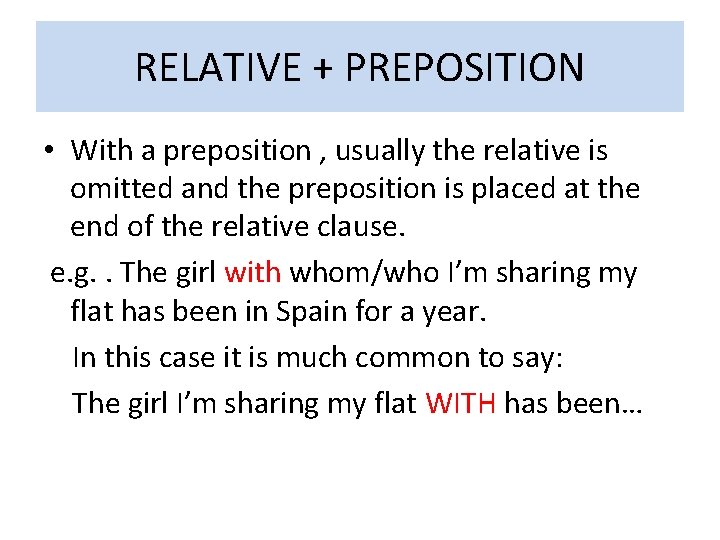 RELATIVE + PREPOSITION • With a preposition , usually the relative is omitted and