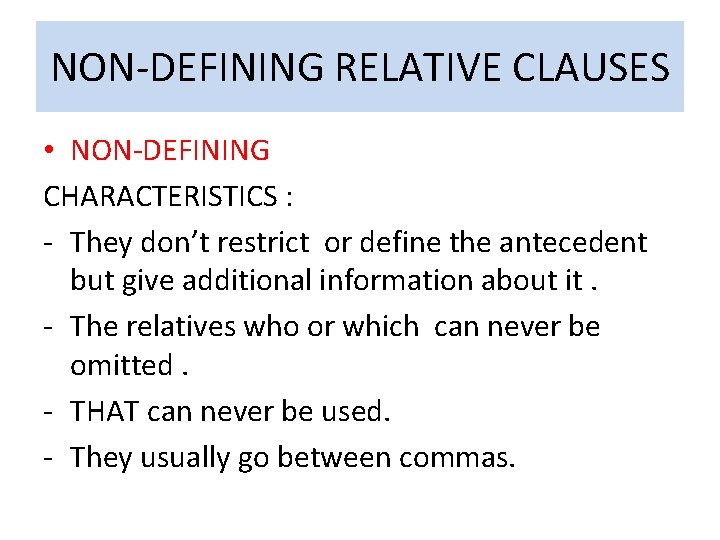 NON-DEFINING RELATIVE CLAUSES • NON-DEFINING CHARACTERISTICS : - They don’t restrict or define the