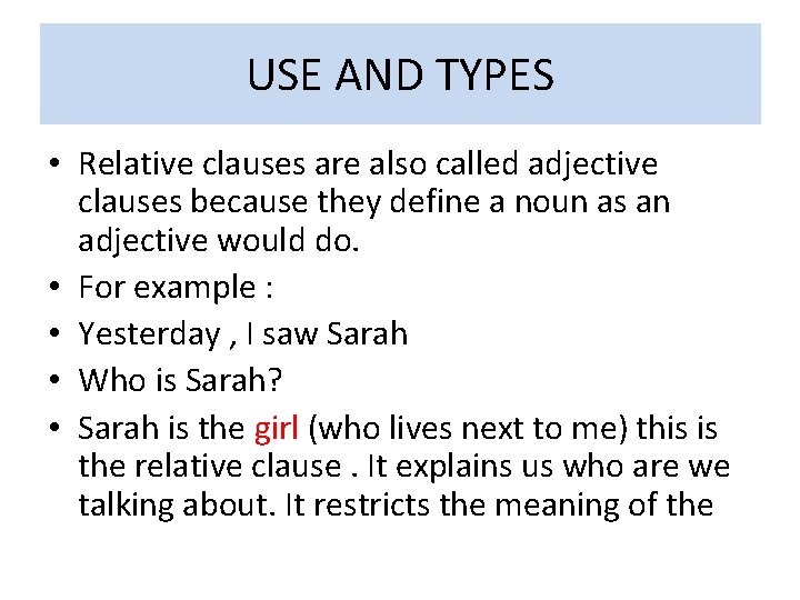 USE AND TYPES • Relative clauses are also called adjective clauses because they define