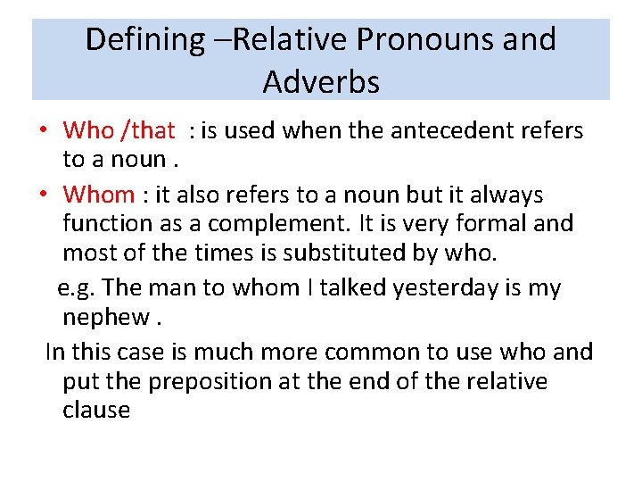 Defining –Relative Pronouns and Adverbs • Who /that : is used when the antecedent