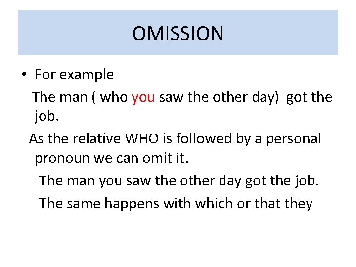 OMISSION • For example The man ( who you saw the other day) got