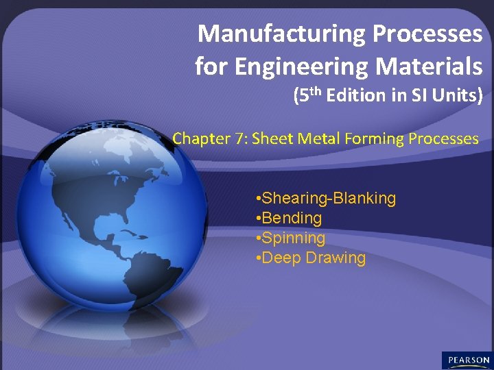 Manufacturing Processes for Engineering Materials (5 th Edition in SI Units) Chapter 7: Sheet