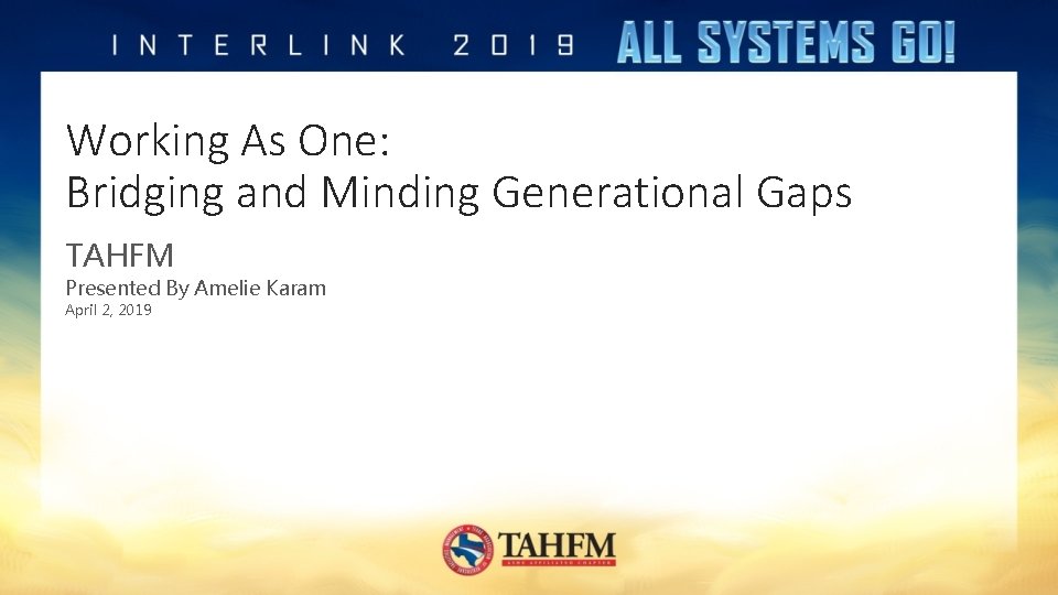 Working As One: Bridging and Minding Generational Gaps TAHFM Presented By Amelie Karam April