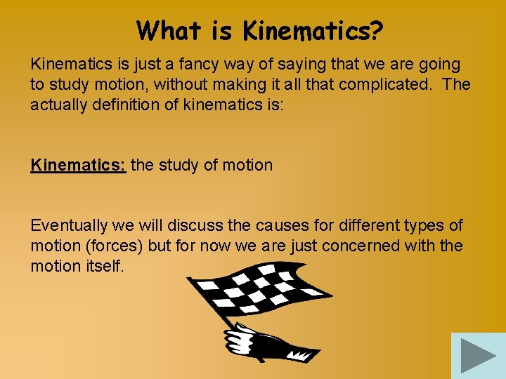 What is Kinematics? Kinematics is just a fancy way of saying that we are