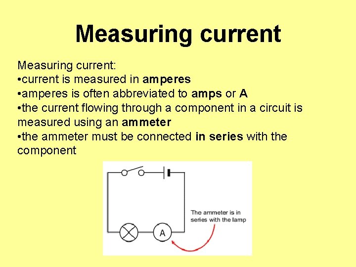 Measuring current: • current is measured in amperes • amperes is often abbreviated to