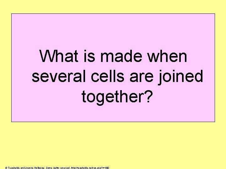 What is made when several cells are joined together? © Teachable and Joanne Holloway.