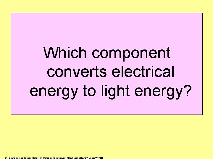 Which component converts electrical energy to light energy? © Teachable and Joanne Holloway. Some