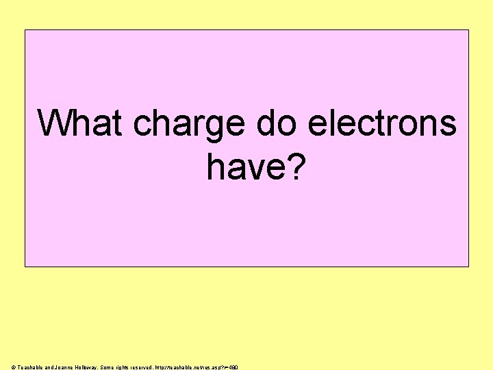 What charge do electrons have? © Teachable and Joanne Holloway. Some rights reserved. http:
