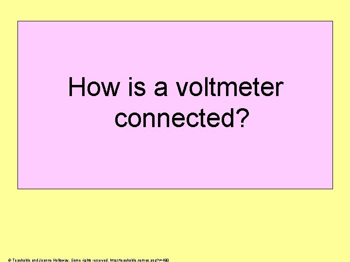 How is a voltmeter connected? © Teachable and Joanne Holloway. Some rights reserved. http: