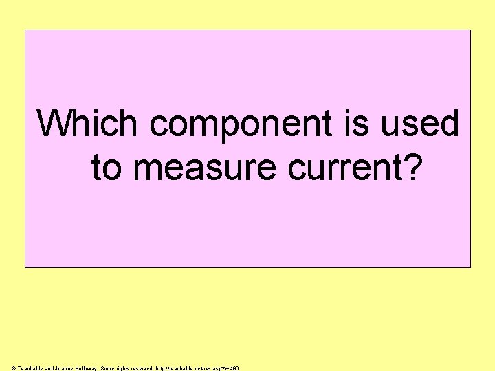 Which component is used to measure current? © Teachable and Joanne Holloway. Some rights