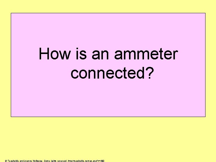 How is an ammeter connected? © Teachable and Joanne Holloway. Some rights reserved. http:
