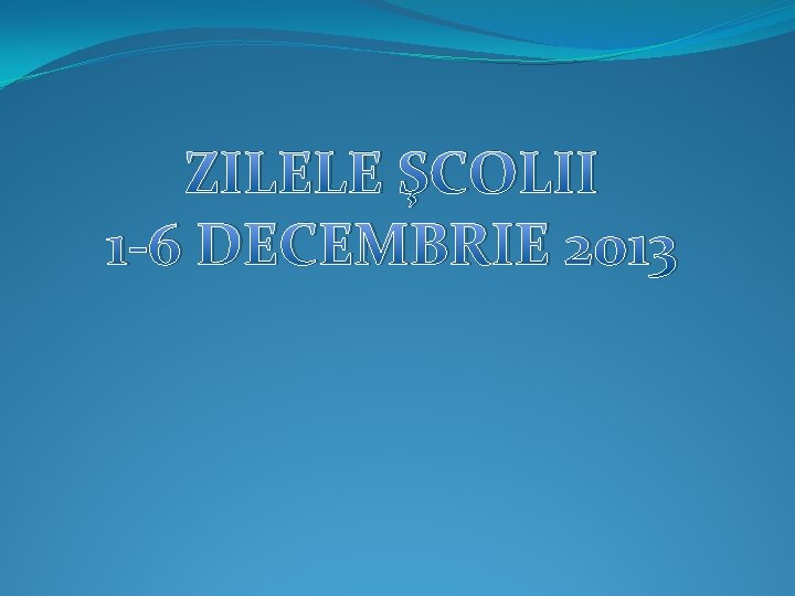 ZILELE ŞCOLII 1 -6 DECEMBRIE 2013 