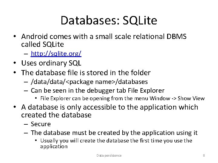 Databases: SQLite • Android comes with a small scale relational DBMS called SQLite –