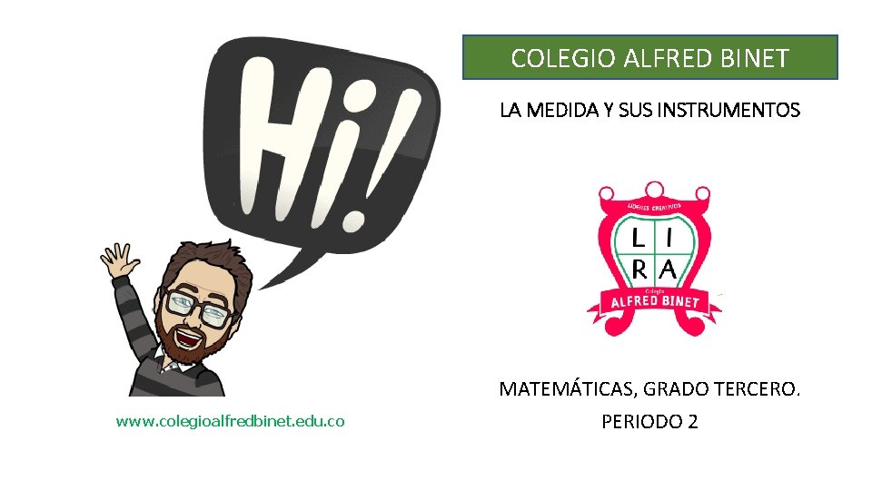 COLEGIO ALFRED BINET LA MEDIDA Y SUS INSTRUMENTOS www. colegioalfredbinet. edu. co MATEMÁTICAS, GRADO