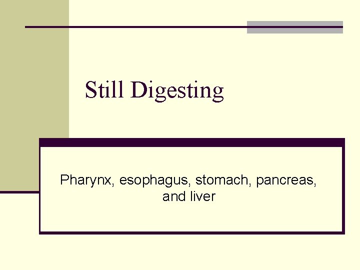 Still Digesting Pharynx, esophagus, stomach, pancreas, and liver 