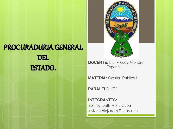 PROCURADURIA GENERAL DEL ESTADO. DOCENTE: Lic. Freddy Aliendre Espana. MATERIA: Gestion Publica I. PARALELO: