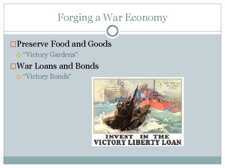 Forging a War Economy �Preserve Food and Goods “Victory Gardens” �War Loans and Bonds